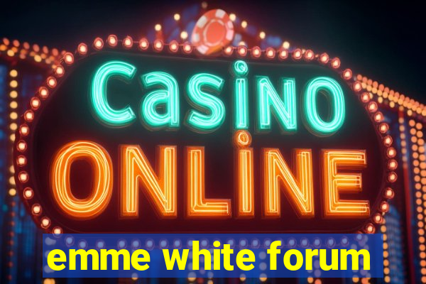 emme white forum
